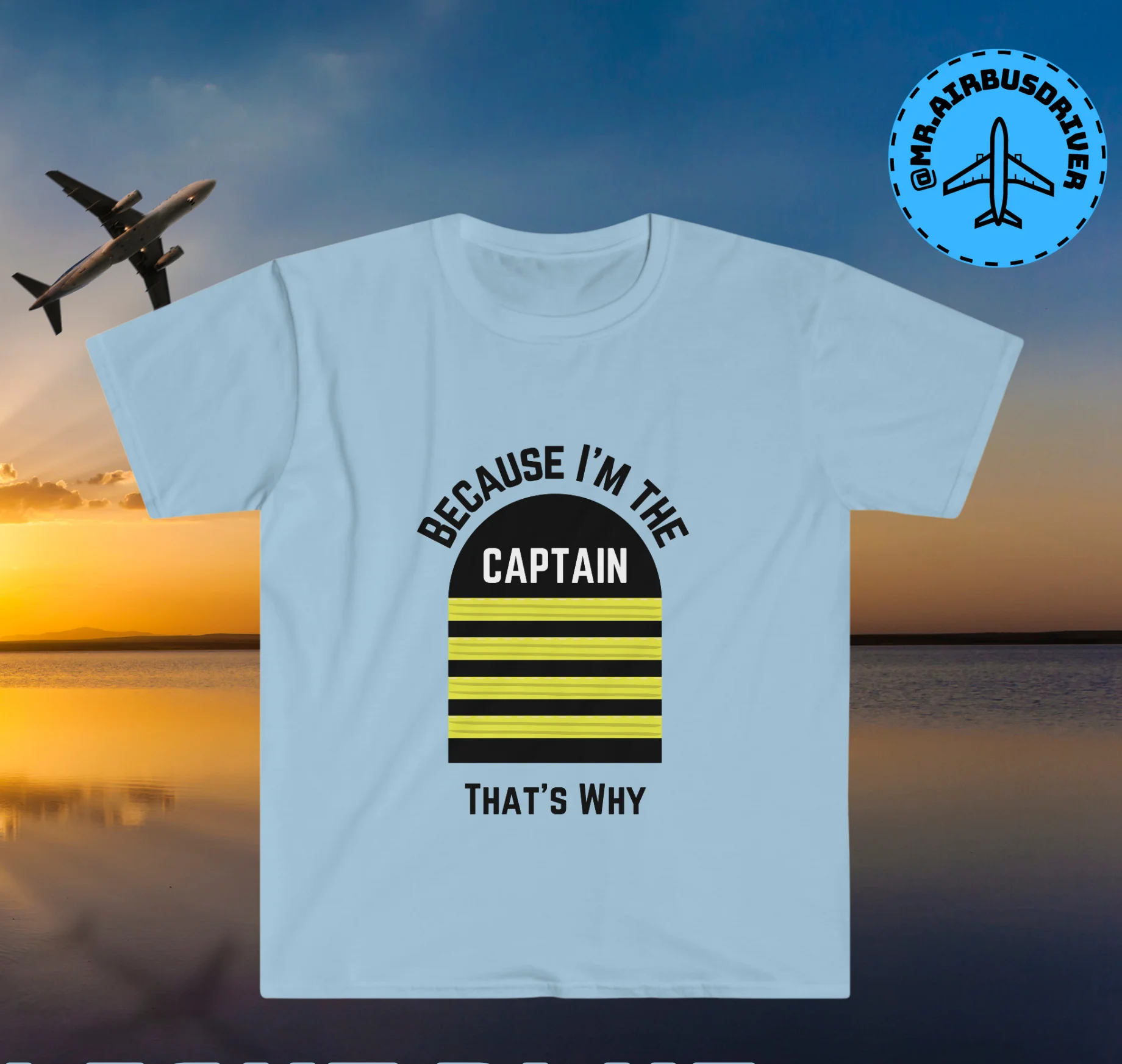 Light blue t-shirt with a graphic of a captain's sleeve and epaulets. Around the graphic is the text: Because I'm the Captain, that's why.